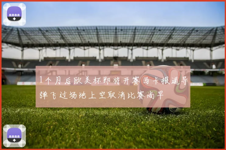 1个月后欧美杯即将开赛马卡报道导弹飞过场地上空取消比赛尚早
