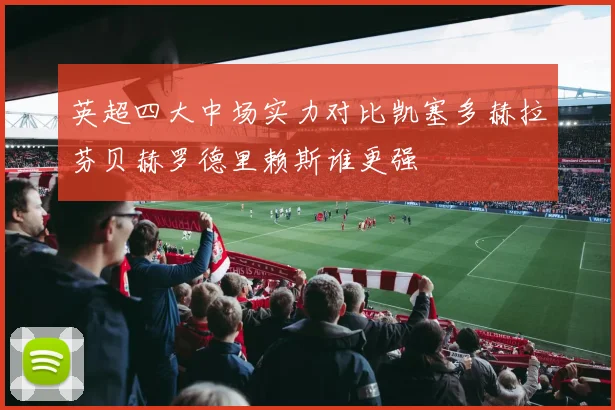 英超四大中场实力对比凯塞多赫拉芬贝赫罗德里赖斯谁更强